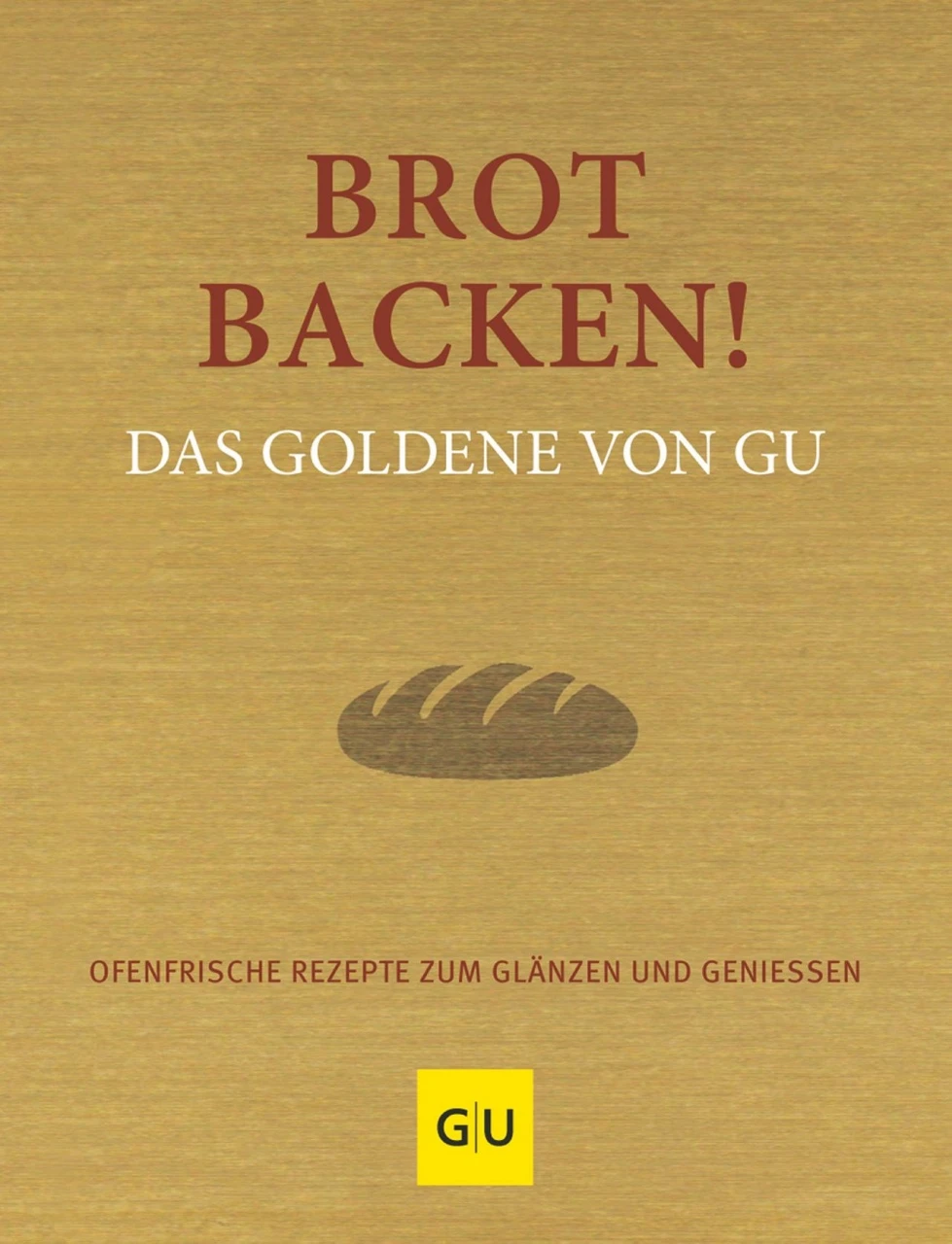 Brot Backen! Das Goldene Von GU 3 Brot Backen! Das Goldene Von GU
